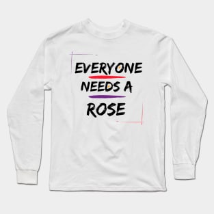 Rose Name Design Everyone Needs A Rose Long Sleeve T-Shirt